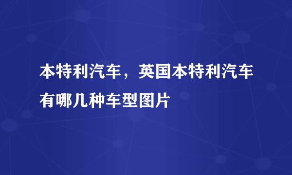 本特利汽车，英国本特利汽车有哪几种车型图片