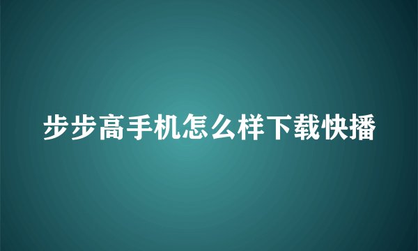 步步高手机怎么样下载快播