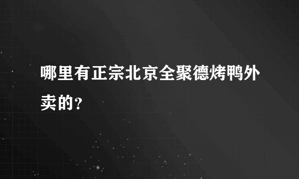 哪里有正宗北京全聚德烤鸭外卖的？