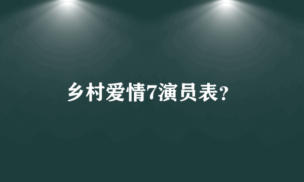 乡村爱情7演员表？