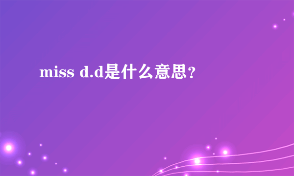 miss d.d是什么意思？