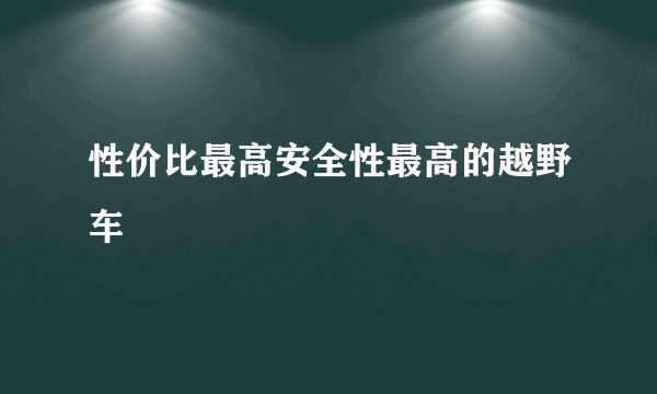 性价比最高安全性最高的越野车