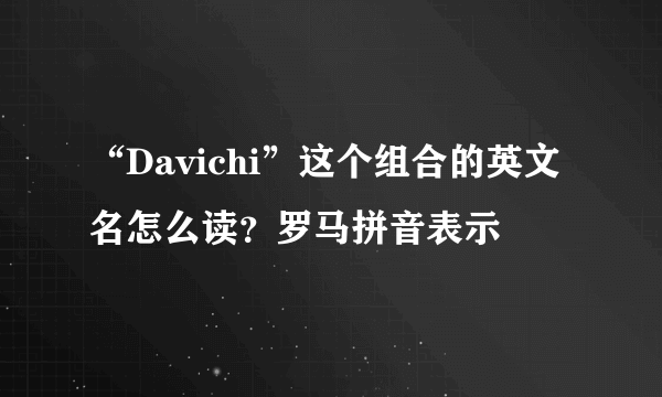 “Davichi”这个组合的英文名怎么读？罗马拼音表示