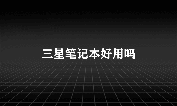 三星笔记本好用吗