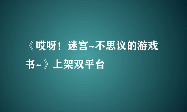 《哎呀！迷宫~不思议的游戏书~》上架双平台