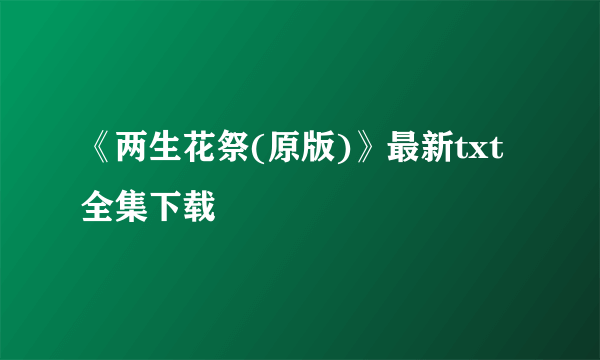 《两生花祭(原版)》最新txt全集下载