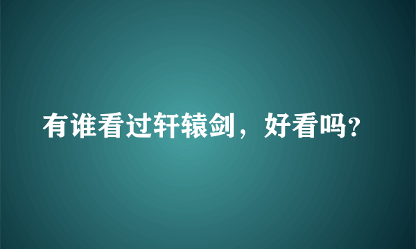 有谁看过轩辕剑，好看吗？