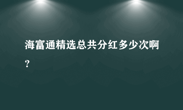 海富通精选总共分红多少次啊？