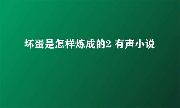 坏蛋是怎样炼成的2 有声小说