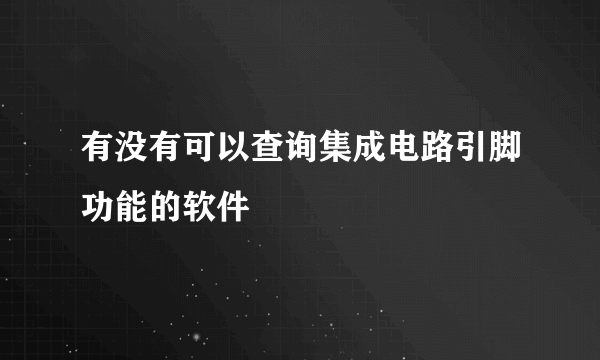 有没有可以查询集成电路引脚功能的软件