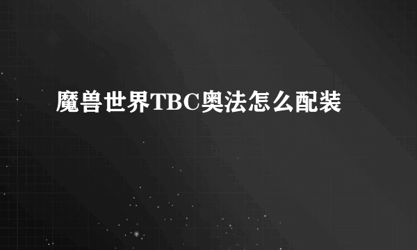 魔兽世界TBC奥法怎么配装