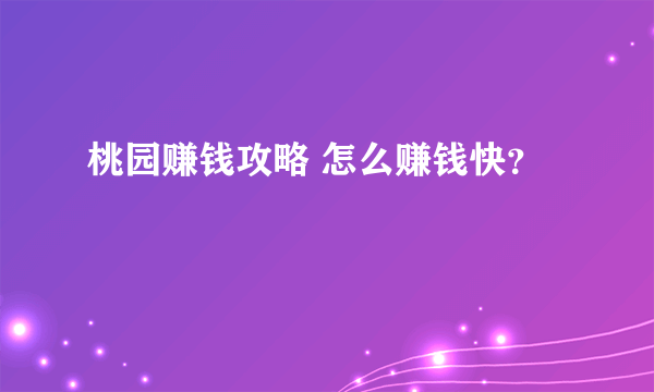 桃园赚钱攻略 怎么赚钱快？