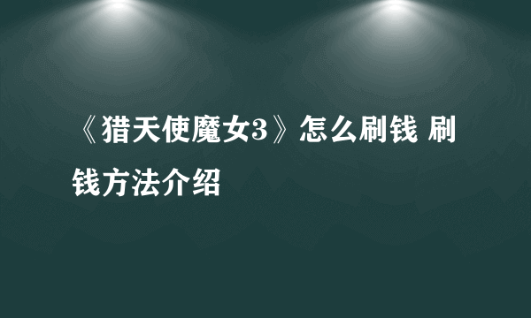 《猎天使魔女3》怎么刷钱 刷钱方法介绍