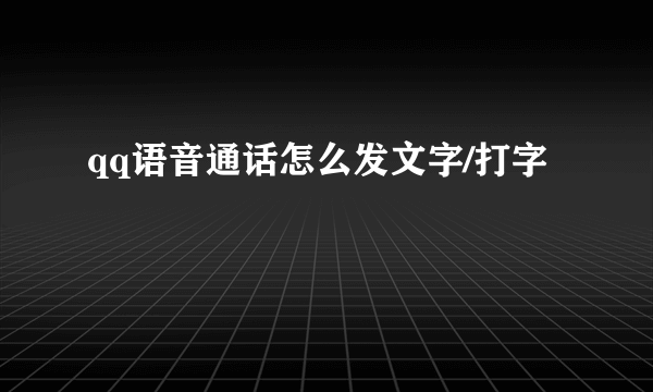 qq语音通话怎么发文字/打字