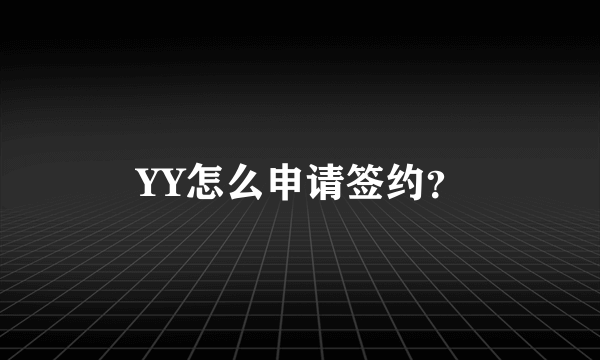 YY怎么申请签约？