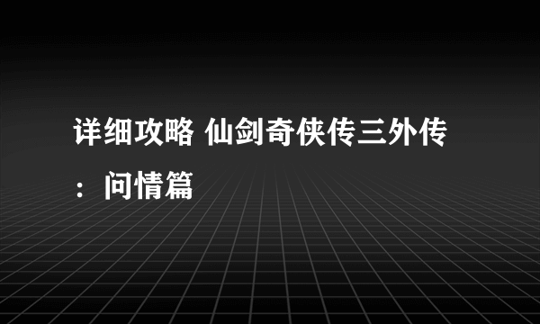 详细攻略 仙剑奇侠传三外传：问情篇