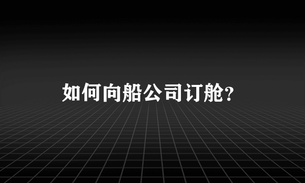 如何向船公司订舱？