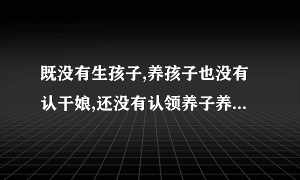 既没有生孩子,养孩子也没有认干娘,还没有认领养子养女就先当上了娘,请问:这是什么人?