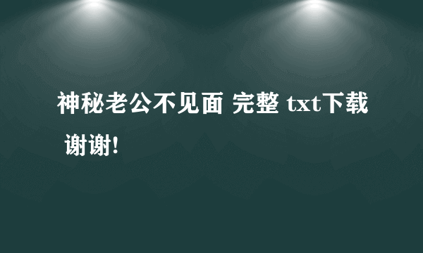 神秘老公不见面 完整 txt下载 谢谢!