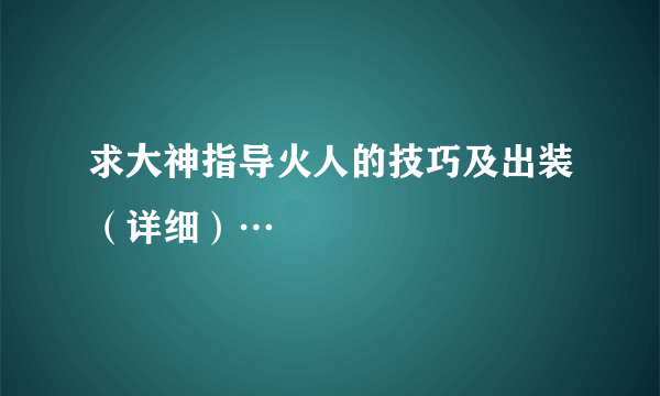 求大神指导火人的技巧及出装（详细）…