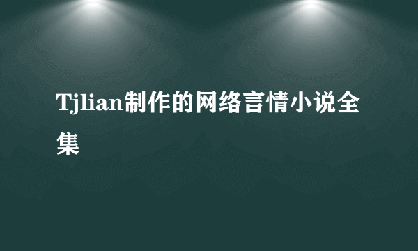 Tjlian制作的网络言情小说全集