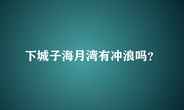 下城子海月湾有冲浪吗？