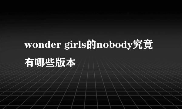 wonder girls的nobody究竟有哪些版本