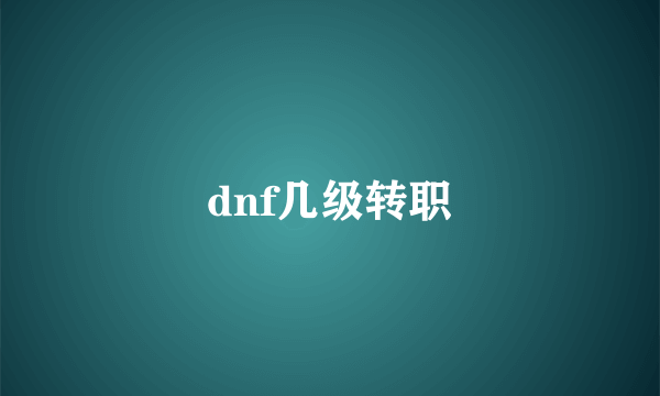 dnf几级转职