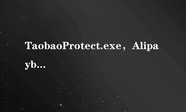 TaobaoProtect.exe，Alipaybsm.exe进程删除----让流氓软件滚粗-飞外