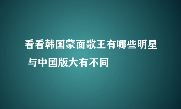 看看韩国蒙面歌王有哪些明星 与中国版大有不同