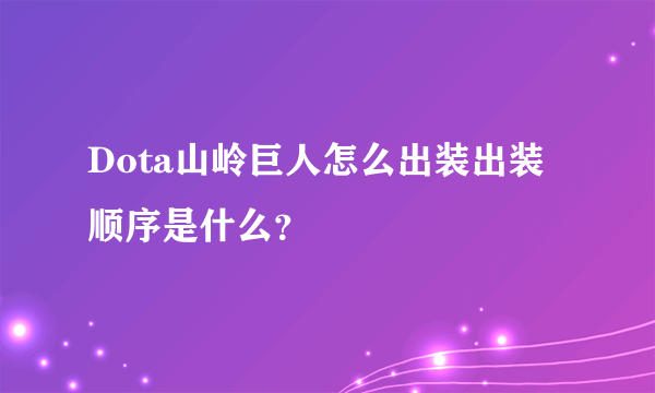 Dota山岭巨人怎么出装出装顺序是什么？