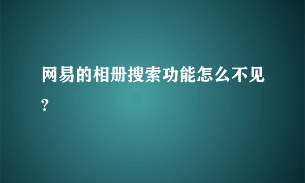 网易的相册搜索功能怎么不见?