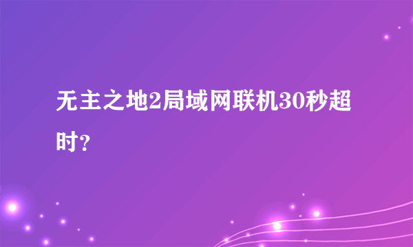 无主之地2局域网联机30秒超时？