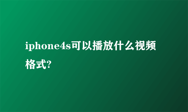 iphone4s可以播放什么视频格式?