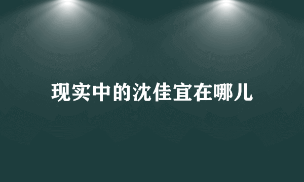 现实中的沈佳宜在哪儿