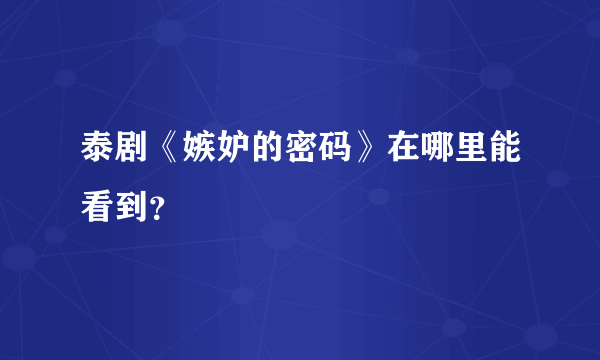 泰剧《嫉妒的密码》在哪里能看到？