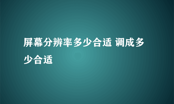 屏幕分辨率多少合适 调成多少合适