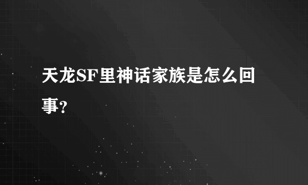 天龙SF里神话家族是怎么回事？