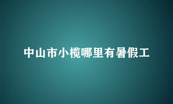 中山市小榄哪里有暑假工