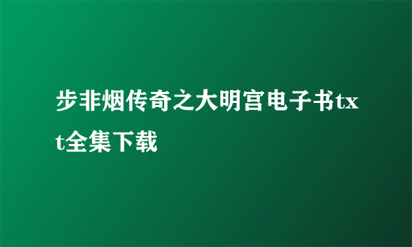 步非烟传奇之大明宫电子书txt全集下载