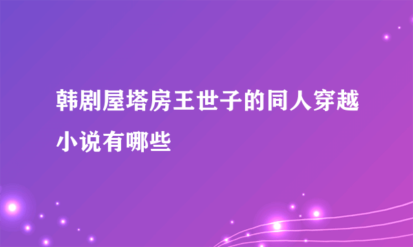 韩剧屋塔房王世子的同人穿越小说有哪些