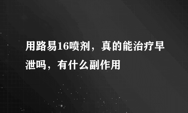 用路易16喷剂，真的能治疗早泄吗，有什么副作用