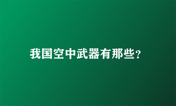 我国空中武器有那些？