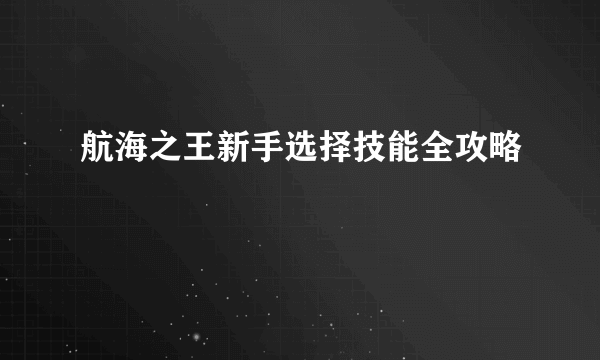 航海之王新手选择技能全攻略