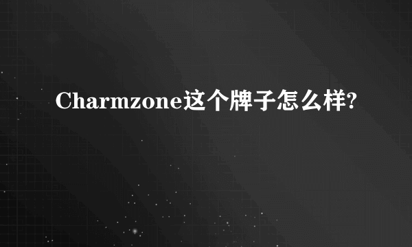 Charmzone这个牌子怎么样?