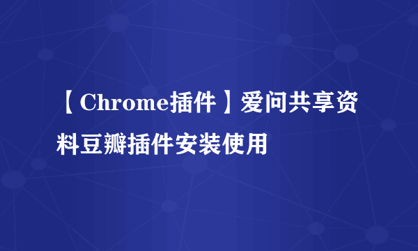 【Chrome插件】爱问共享资料豆瓣插件安装使用