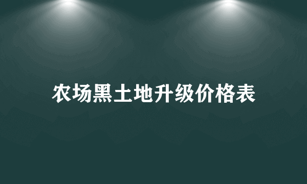 农场黑土地升级价格表