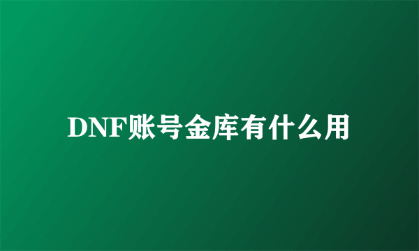 DNF账号金库有什么用