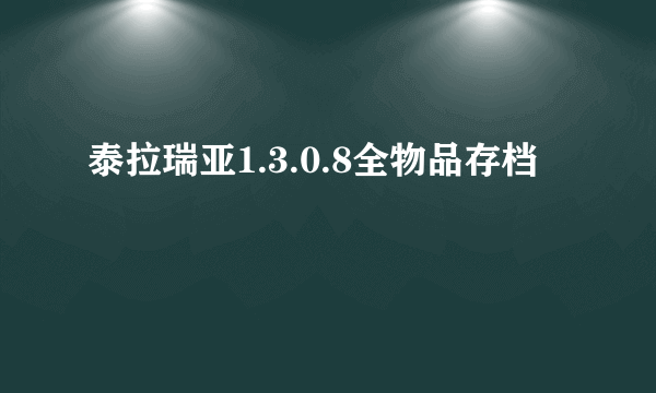 泰拉瑞亚1.3.0.8全物品存档