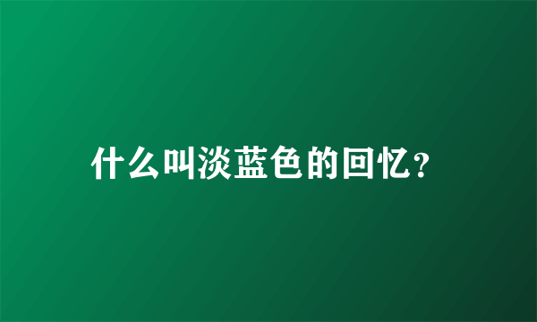 什么叫淡蓝色的回忆？